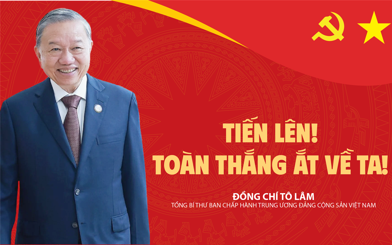 Tổng Bí thư Tô Lâm: TIẾN LÊN! TOÀN THẮNG ẮT VỀ TA!