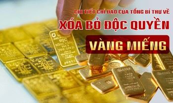 Chỉ đạo của Tổng Bí thư về xóa bỏ độc quyền vàng miếng