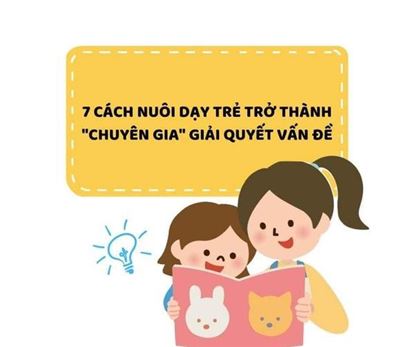 7 CÁCH NUÔI DẠY TRẺ THÀNH CHUYÊN GIA GIẢI QUYẾT VẤN ĐỀ 