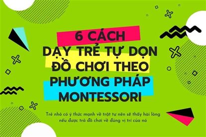 6 CÁCH DẠY BÉ TỰ DỌN ĐỒ CHƠI THEO PHƯƠNG PHÁP MONTESSORI.