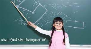 6 cách phát triển kỹ năng lãnh đạo cho trẻ
