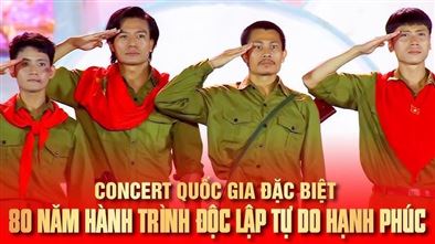 Concert quốc gia đặc biệt: 80 năm hành trình Độc lập - Tự do - Hạnh phúc